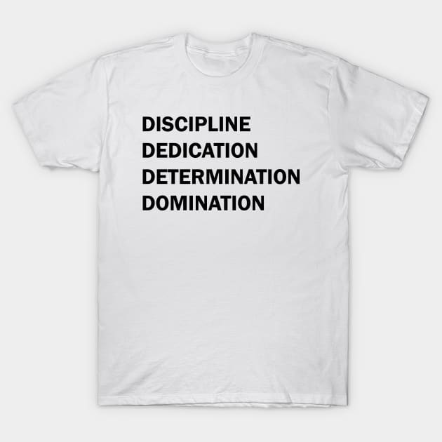 Discipline Dedication Determination Domination T-Shirt by valentinahramov